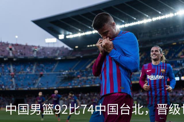 中国男篮92比74中国台北，晋级世预赛第二阶段