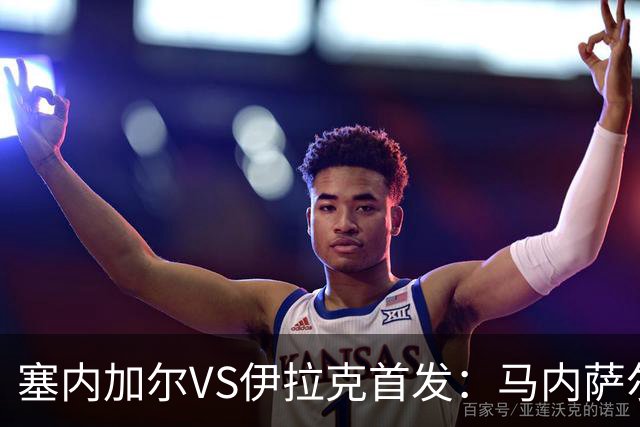 塞内加尔VS伊拉克首发：马内萨尔配姆巴耶 杰克逊替补