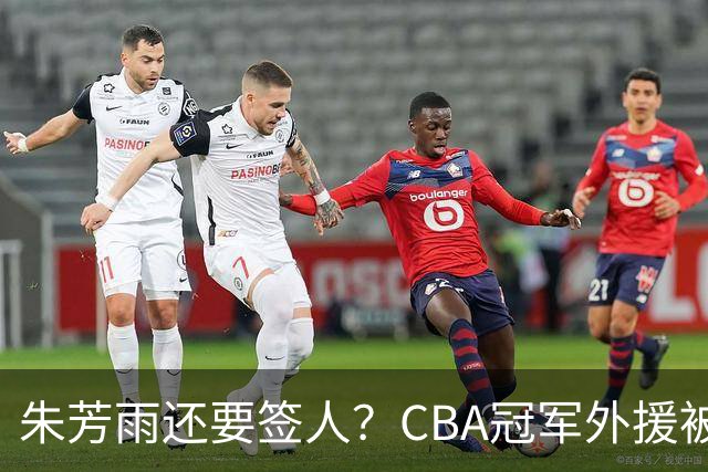 朱芳雨还要签人？CBA冠军外援被广东队看中，全联盟最强得分机器