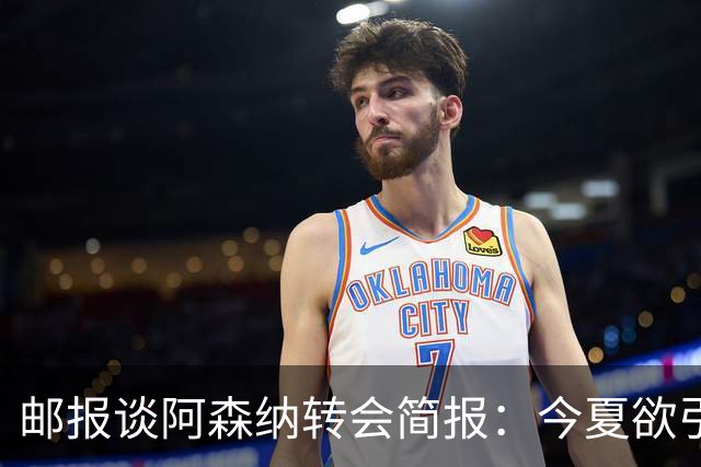 邮报谈阿森纳转会简报：今夏欲引援4至5人，巴尔科拉、罗杰斯在列